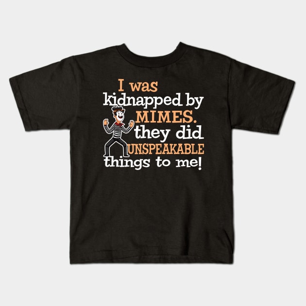 I was Kidnapped By Mimes. They did Unspeakable things Kids T-Shirt by Alema Art